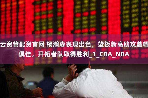 云资管配资官网 杨瀚森表现出色，篮板新高助攻盖帽俱佳，开拓者队取得胜利_1_CBA_NBA