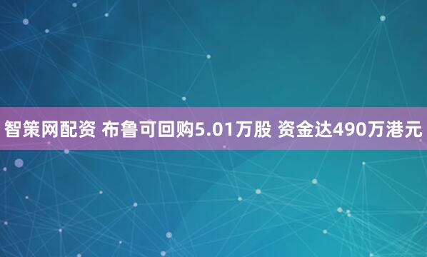 智策网配资 布鲁可回购5.01万股 资金达490万港元